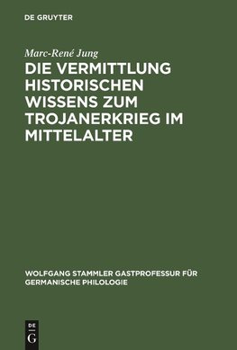 Die Vermittlung historischen Wissens zum Trojanerkrieg im Mittelalter