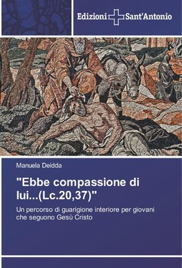 "Ebbe compassione di lui...(Lc.20,37)"