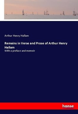 Remains in Verse and Prose of Arthur Henry Hallam