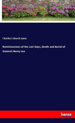 Reminiscences of the Last Days, Death and Burial of General Henry Lee