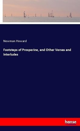 Footsteps of Prosperine, and Other Verses and Interludes