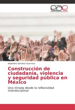 Construcción de ciudadanía, violencia y seguridad pública en México