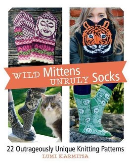 Wild Mittens and Unruly Socks: 22 Outrageously Unique Knitting Patterns