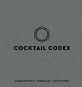 Cocktail Codex: Fundamentals, Formulas, Evolutions