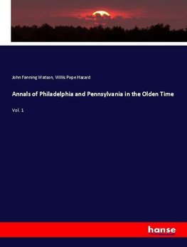 Annals of Philadelphia and Pennsylvania in the Olden Time