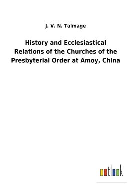 History and Ecclesiastical Relations of the Churches of the Presbyterial Order at Amoy, China