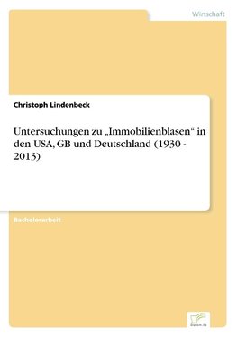 Untersuchungen zu "Immobilienblasen" in den USA, GB und Deutschland (1930 - 2013)