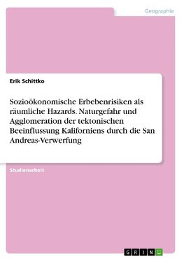 Sozioökonomische Erbebenrisiken als räumliche Hazards. Naturgefahr und Agglomeration der tektonischen Beeinflussung Kaliforniens durch die San Andreas-Verwerfung