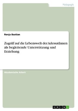 Zugriff auf die Lebenswelt der AdessatInnen als begleitende Unterstützung und Erziehung