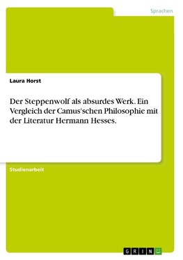 Der Steppenwolf als absurdes Werk. Ein Vergleich der Camus'schen Philosophie mit der Literatur Hermann Hesses.