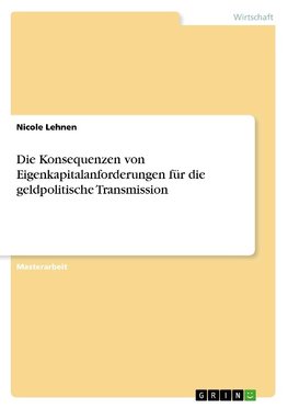 Die Konsequenzen von Eigenkapitalanforderungen für die geldpolitische Transmission