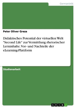 Didaktisches Potential der virtuellen Welt "Second Life" zur Vermittlung rhetorischer Lerninhalte. Vor- und Nachteile der eLearning-Plattform