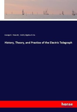 History, Theory, and Practice of the Electric Telegraph