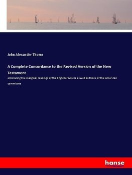 A Complete Concordance to the Revised Version of the New Testament