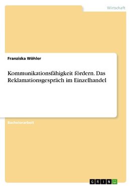 Kommunikationsfähigkeit fördern. Das Reklamationsgespräch im Einzelhandel