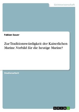 Zur Traditionswürdigkeit der Kaiserlichen Marine. Vorbild für die heutige Marine?