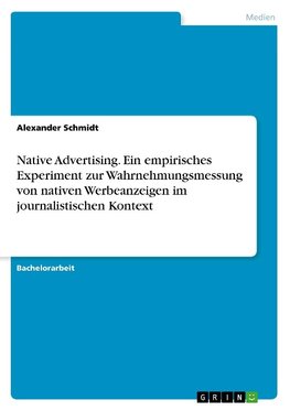 Native Advertising. Ein empirisches Experiment zur Wahrnehmungsmessung von nativen Werbeanzeigen im journalistischen Kontext