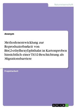 Methodenentwicklung zur Reproduzierbarkeit von Bis(2-ethylhexyl)phthalat in Kartonproben hinsichtlich einer TiO2-Beschichtung als Migrationsbarriere