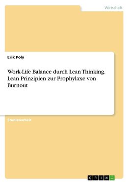 Work-Life Balance durch Lean Thinking. Lean Prinzipien zur Prophylaxe von Burnout