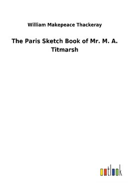 The Paris Sketch Book of Mr. M. A. Titmarsh