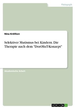 Selektiver Mutismus bei Kindern. Die Therapie nach dem "DortMuT-Konzept"