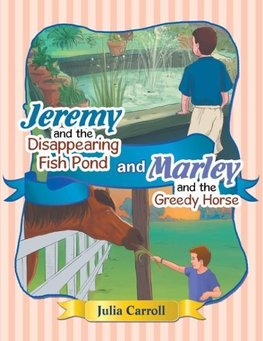 Jeremy and the Disappearing Fish Pond and Marley and the Greedy Horse