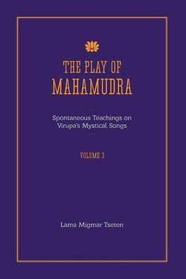 The Play of Mahamudra - Spontaneous Teachings on Virupa's Mystical Songs Volume 3