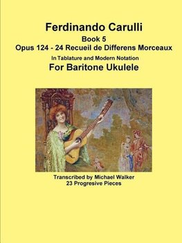 Ferdinando Carulli Book 5 Opus 124 - 24 Recueil de Differens Morceaux In Tablature and Modern Notation For Baritone Ukulele