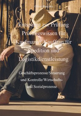 Entspannt zur Prüfung Prüfungswissen  Kaufmann / Kauffrau für Spedition und Logistikdienstleistung