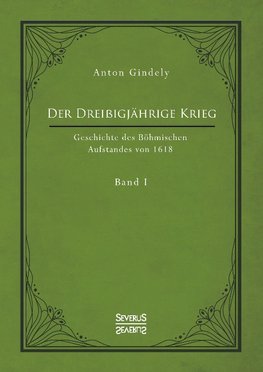 Der Dreißigjährige Krieg. Geschichte des Böhmischen Aufstandes von 1618. Band 1