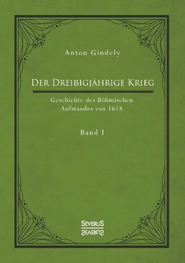 Der Dreißigjährige Krieg. Geschichte des Böhmischen Aufstandes von 1618. Band 1