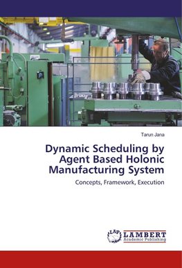 Dynamic Scheduling by Agent Based Holonic Manufacturing System