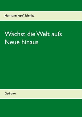 Wächst die Welt aufs Neue hinaus