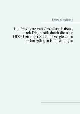 Die Prävalenz von Gestationsdiabetes nach Diagnostik durch die neue DDG-Leitlinie (2011) im Vergleich zu bisher gültigen Empfehlungen