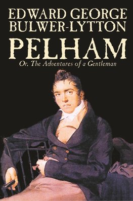 Pelham; Or, The Adventures of a Gentleman by Edward George Lytton Bulwer-Lytton, Fiction, Classics