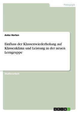 Einfluss der Klassenwiederholung auf Klassenklima und Leistung in der neuen Lerngruppe