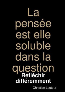 La pensée est elle soluble dans la question