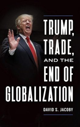 Trump, Trade, and the End of Globalization