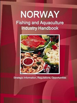 Norway Fishing and Aquaculture Industry Handbook - Strategic Information, Regulations, Opportunities