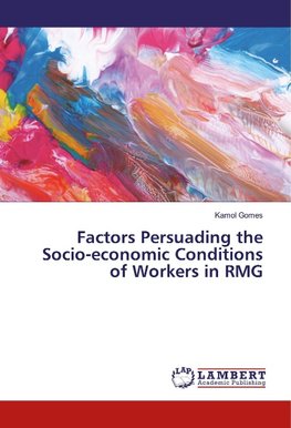 Factors Persuading the Socio-economic Conditions of Workers in RMG