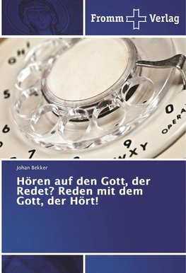 Hören auf den Gott, der Redet? Reden mit dem Gott, der Hört!