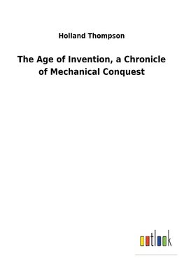 The Age of Invention, a Chronicle of Mechanical Conquest