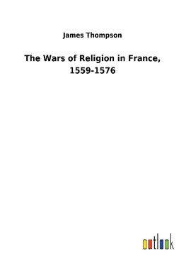 The Wars of Religion in France, 1559-1576