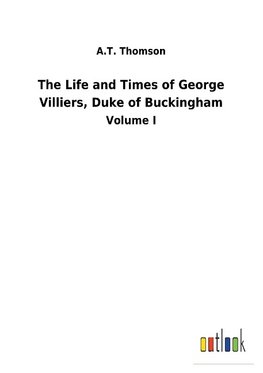 The Life and Times of George Villiers, Duke of Buckingham