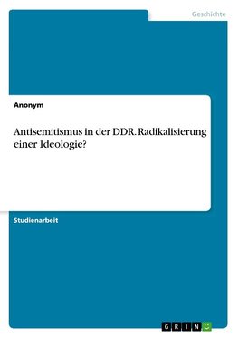 Antisemitismus in der DDR. Radikalisierung einer Ideologie?