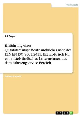 Einführung eines Qualitätsmanagementhandbuches nach der DIN EN ISO 9001:2015. Exemplarisch für ein mittelständisches Unternehmen aus dem Fahrzeugservice-Bereich