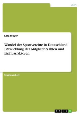 Wandel der Sportvereine in Deutschland. Entwicklung der Mitgliederzahlen und Einflussfaktoren