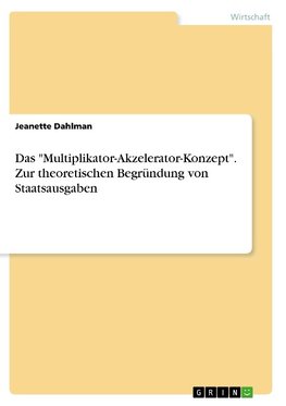 Das "Multiplikator-Akzelerator-Konzept". Zur theoretischen Begründung von Staatsausgaben