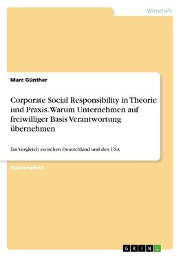 Corporate Social Responsibility in Theorie und Praxis. Warum Unternehmen auf freiwilliger Basis Verantwortung übernehmen