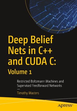 Deep Belief Nets in C++ and CUDA C: Volume 1